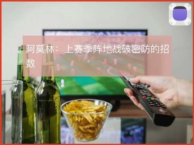 阿莫林:上赛季阵地战破密防的招数
