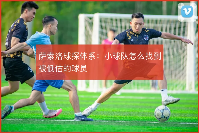 萨索洛球探体系：小球队怎么找到被低估的球员