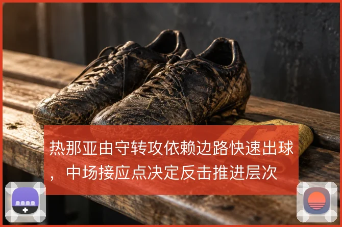 热那亚由守转攻依赖边路快速出球，中场接应点决定反击推进层次