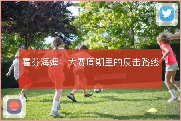 霍芬海姆：大赛周期里的反击路线