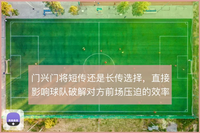 门兴门将短传还是长传选择，直接影响球队破解对方前场压迫的效率