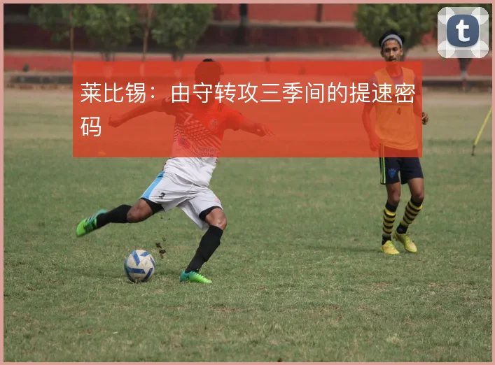 莱比锡：由守转攻三季间的提速密码