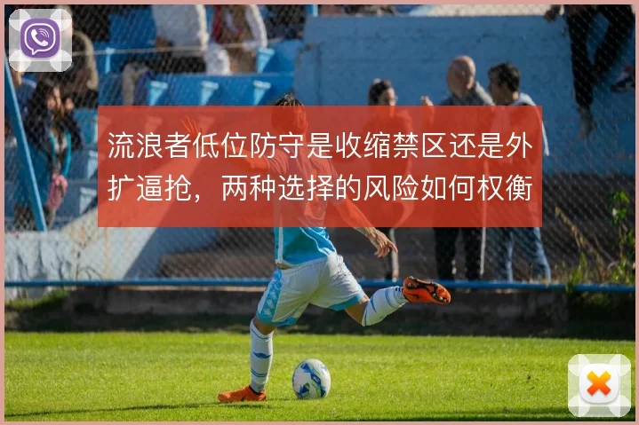 流浪者低位防守是收缩禁区还是外扩逼抢，两种选择的风险如何权衡