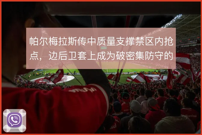 帕尔梅拉斯传中质量支撑禁区内抢点，边后卫套上成为破密集防守的固定套路